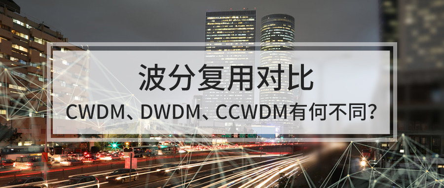 波分复用对比，CWDM、DWDM、CCWDM有何不同？