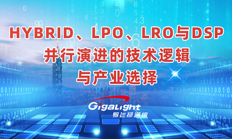 HYBRID、LPO、LRO与DSP并行演进的技术逻辑与产业选择——从系统工程视角看HYBRID优于LRO的现实原因缩略图